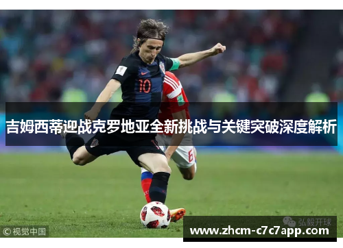 吉姆西蒂迎战克罗地亚全新挑战与关键突破深度解析