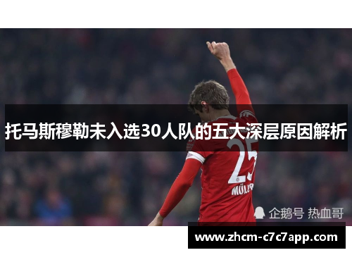 托马斯穆勒未入选30人队的五大深层原因解析