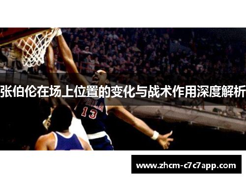 张伯伦在场上位置的变化与战术作用深度解析
