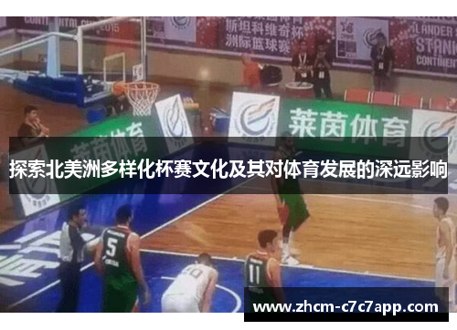 探索北美洲多样化杯赛文化及其对体育发展的深远影响