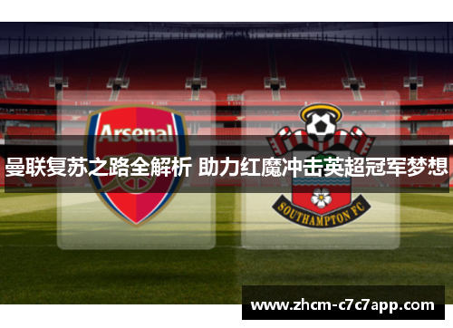 曼联复苏之路全解析 助力红魔冲击英超冠军梦想