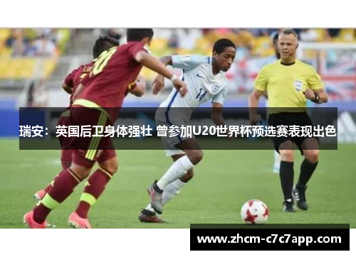 瑞安:英国后卫身体强壮 曾参加U20世界杯预选赛表现出色 瑞安:英国后卫身体强壮 曾参加U20世界杯预选赛表现出色