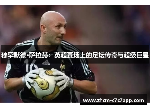 穆罕默德·萨拉赫:英超赛场上的足坛传奇与超级巨星 穆罕默德·萨拉赫:英超赛场上的足坛传奇与超级巨星