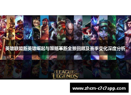 英雄联盟新英雄崛起与策略革新全景回顾及赛季变化深度分析 英雄联盟新英雄崛起与策略革新全景回顾及赛季变化深度分析