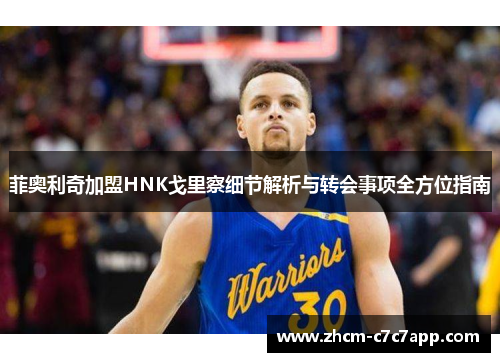 菲奥利奇加盟HNK戈里察细节解析与转会事项全方位指南 菲奥利奇加盟HNK戈里察细节解析与转会事项全方位指南