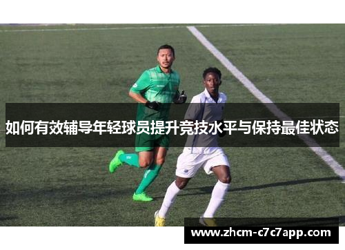 如何有效辅导年轻球员提升竞技水平与保持最佳状态