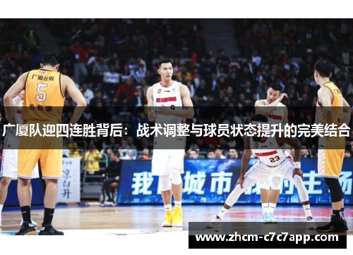 广厦队迎四连胜背后：战术调整与球员状态提升的完美结合