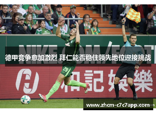 德甲竞争愈加激烈 拜仁能否稳住领先地位迎接挑战