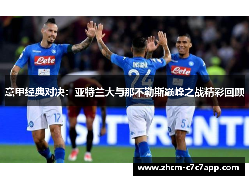 意甲经典对决:亚特兰大与那不勒斯巅峰之战精彩回顾 意甲经典对决:亚特兰大与那不勒斯巅峰之战精彩回顾