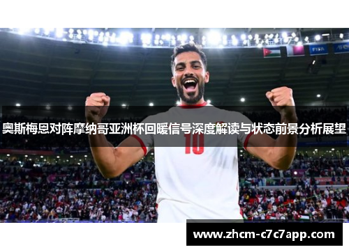 奥斯梅恩对阵摩纳哥亚洲杯回暖信号深度解读与状态前景分析展望