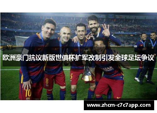 欧洲豪门抗议新版世俱杯扩军改制引发全球足坛争议