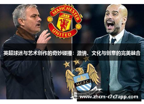 英超球迷与艺术创作的奇妙碰撞:激情、文化与创意的完美融合 英超球迷与艺术创作的奇妙碰撞:激情、文化与创意的完美融合